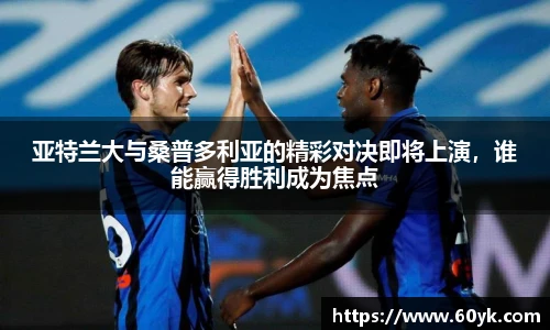 亚特兰大与桑普多利亚的精彩对决即将上演，谁能赢得胜利成为焦点